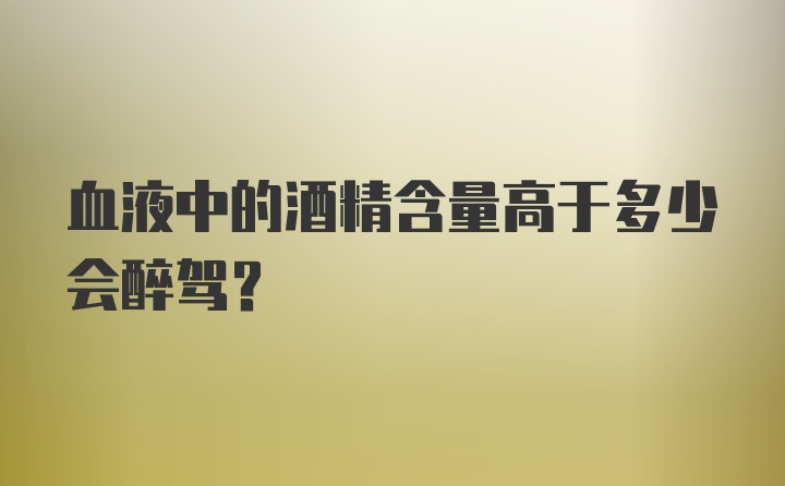 血液中的酒精含量高于多少会醉驾?