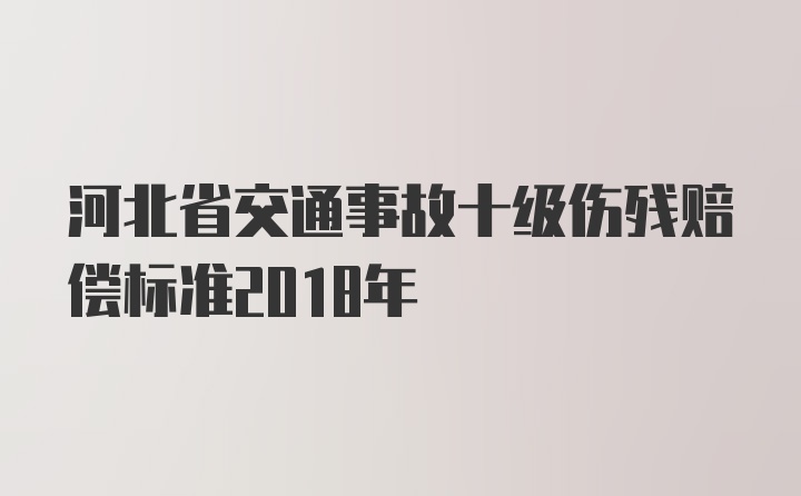 河北省交通事故十级伤残赔偿标准2018年