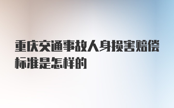 重庆交通事故人身损害赔偿标准是怎样的