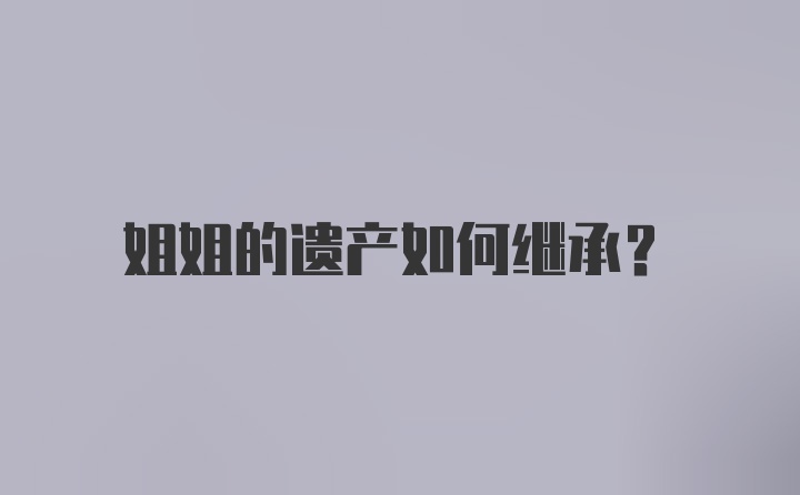 姐姐的遗产如何继承？