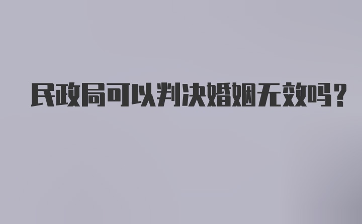 民政局可以判决婚姻无效吗?