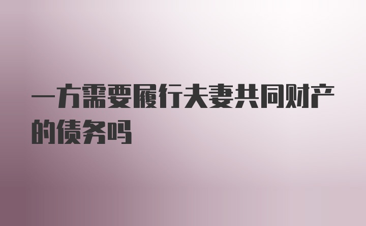 一方需要履行夫妻共同财产的债务吗