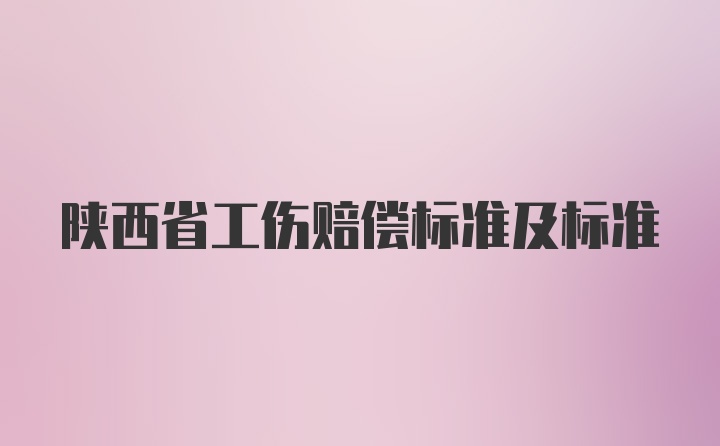 陕西省工伤赔偿标准及标准