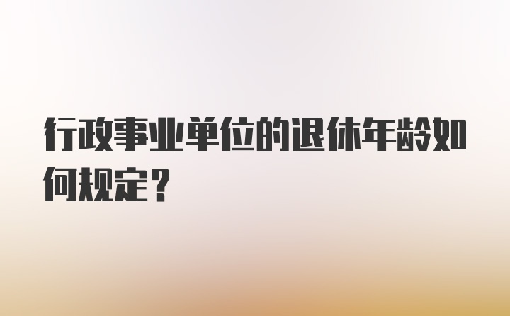 行政事业单位的退休年龄如何规定？