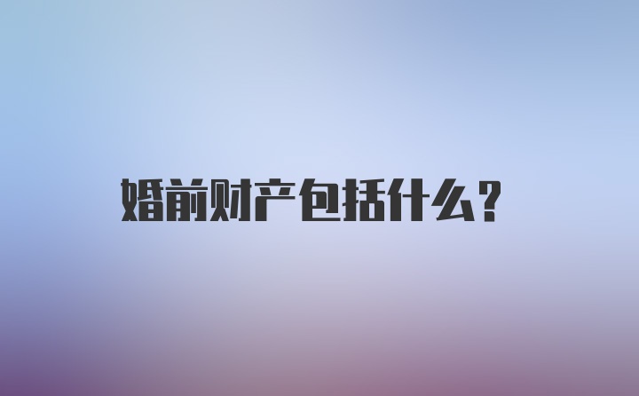 婚前财产包括什么？