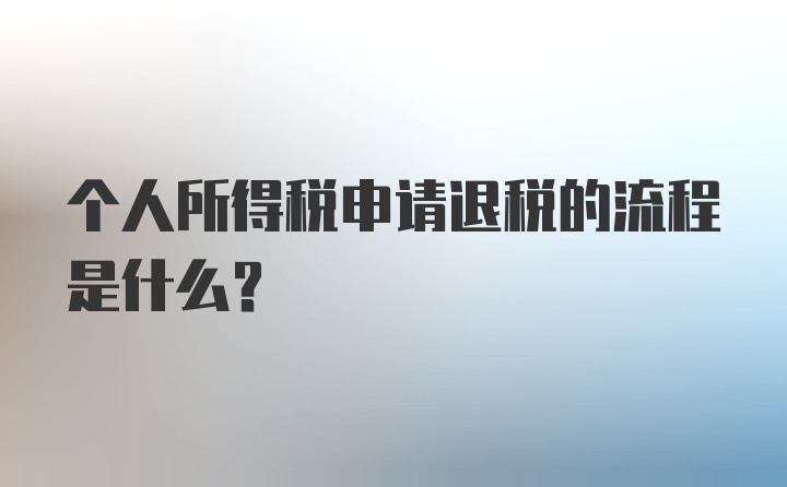 个人所得税申请退税的流程是什么？