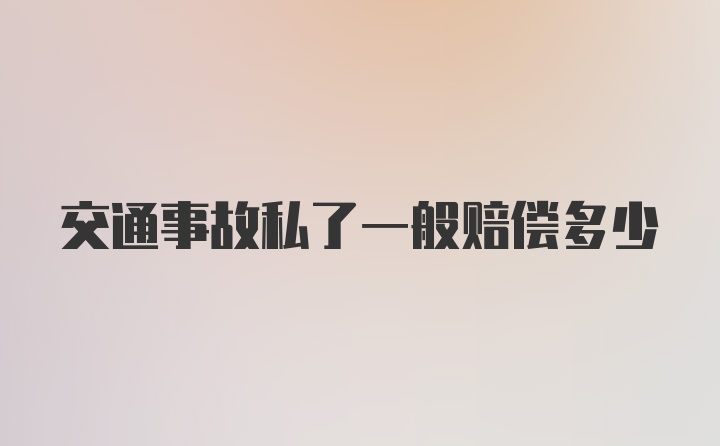 交通事故私了一般赔偿多少