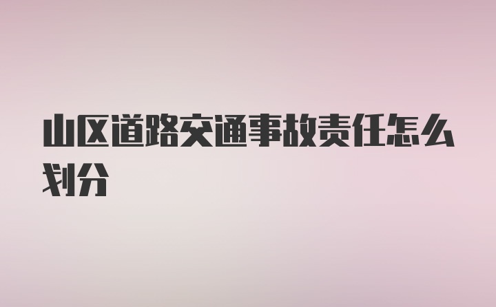 山区道路交通事故责任怎么划分