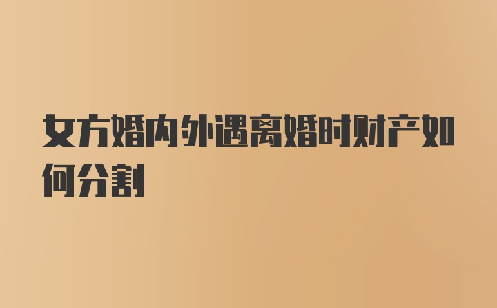 女方婚内外遇离婚时财产如何分割