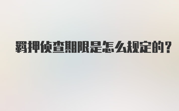 羁押侦查期限是怎么规定的？