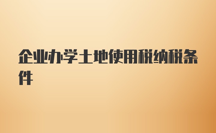 企业办学土地使用税纳税条件