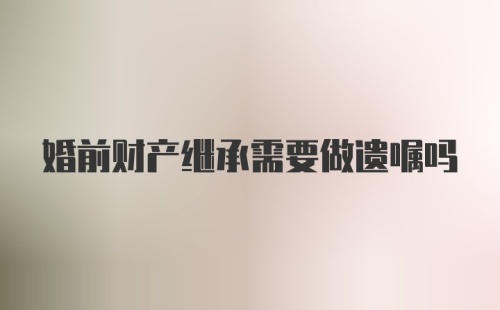 婚前财产继承需要做遗嘱吗