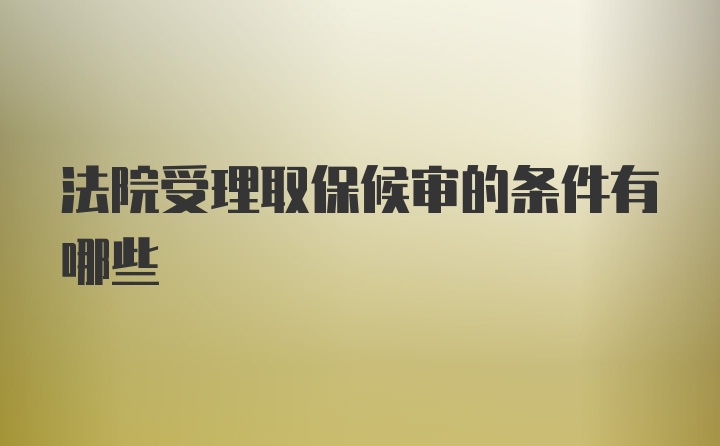 法院受理取保候审的条件有哪些