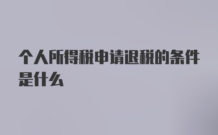 个人所得税申请退税的条件是什么