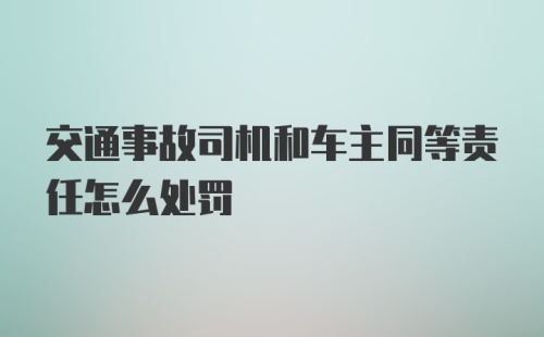 交通事故司机和车主同等责任怎么处罚