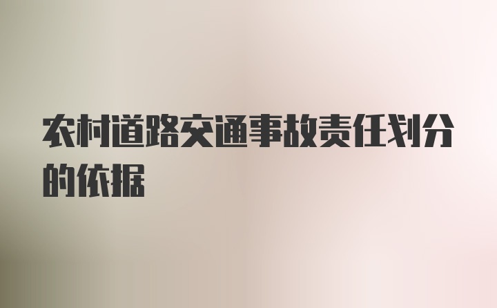 农村道路交通事故责任划分的依据