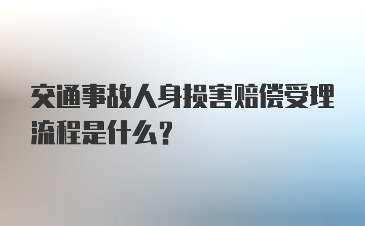 交通事故人身损害赔偿受理流程是什么？