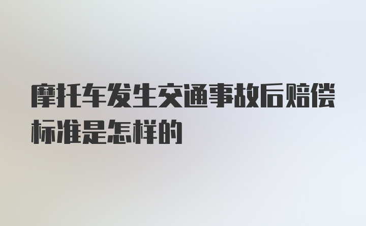 摩托车发生交通事故后赔偿标准是怎样的