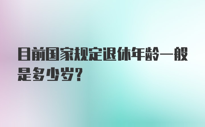 目前国家规定退休年龄一般是多少岁？