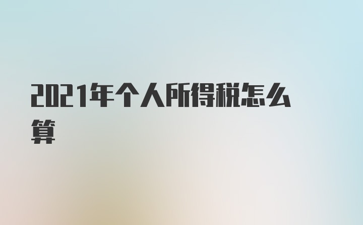 2021年个人所得税怎么算