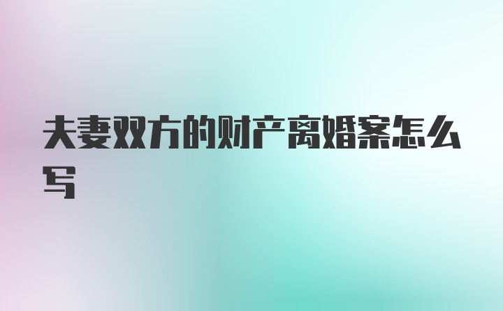 夫妻双方的财产离婚案怎么写