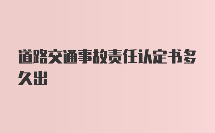 道路交通事故责任认定书多久出