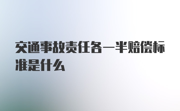 交通事故责任各一半赔偿标准是什么