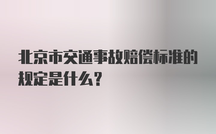 北京市交通事故赔偿标准的规定是什么？