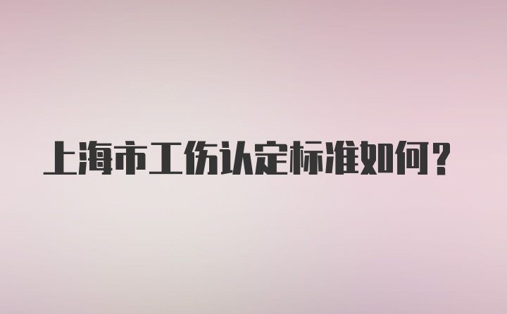 上海市工伤认定标准如何？