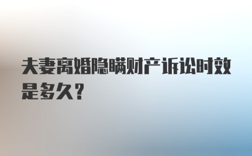 夫妻离婚隐瞒财产诉讼时效是多久？