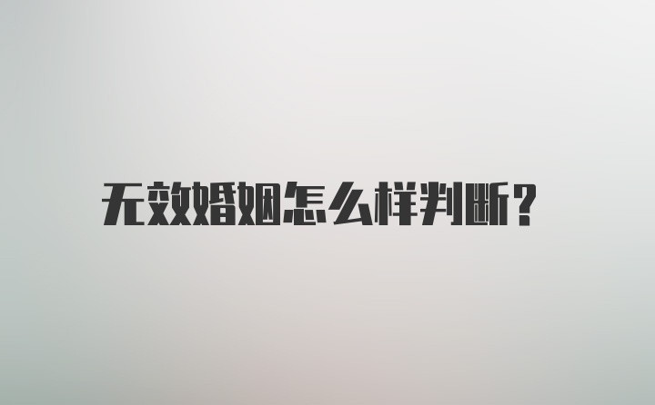 无效婚姻怎么样判断？