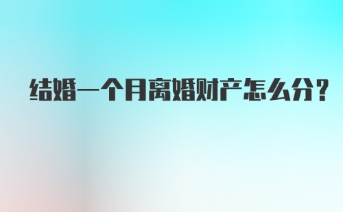 结婚一个月离婚财产怎么分？