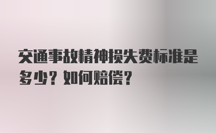 交通事故精神损失费标准是多少？如何赔偿？