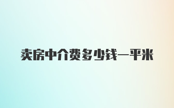 卖房中介费多少钱一平米