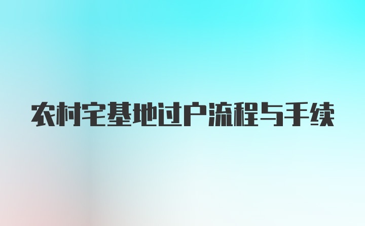 农村宅基地过户流程与手续