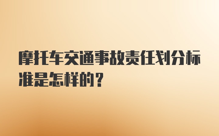 摩托车交通事故责任划分标准是怎样的？