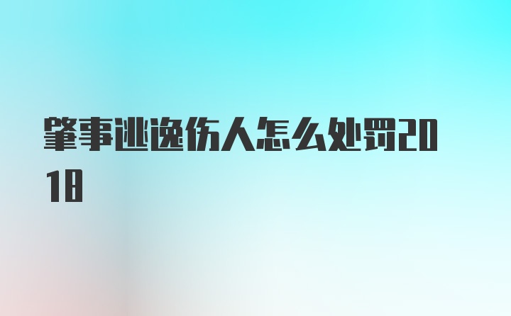 肇事逃逸伤人怎么处罚2018