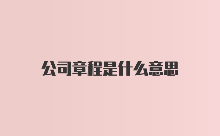 公司章程是什么意思