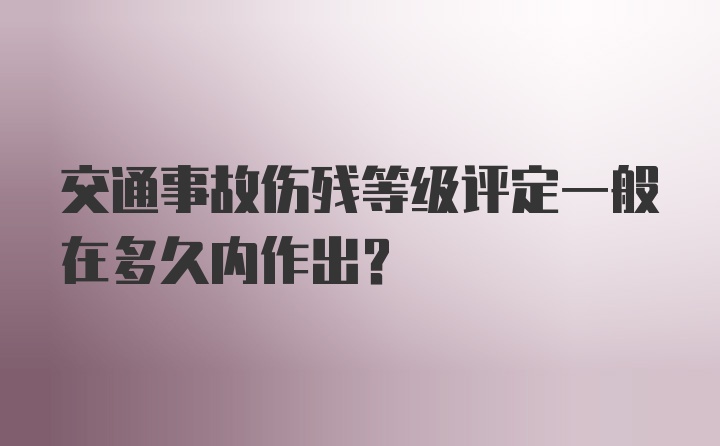 交通事故伤残等级评定一般在多久内作出?