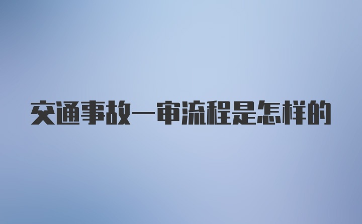 交通事故一审流程是怎样的