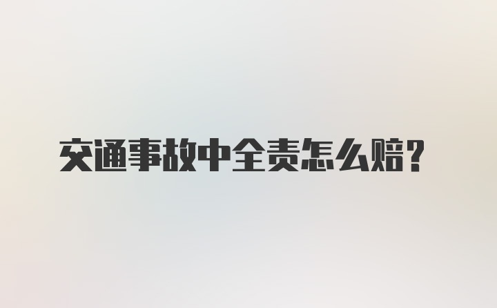 交通事故中全责怎么赔？