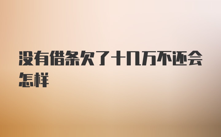 没有借条欠了十几万不还会怎样