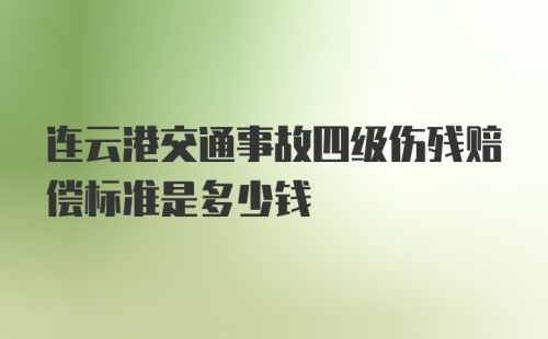 连云港交通事故四级伤残赔偿标准是多少钱