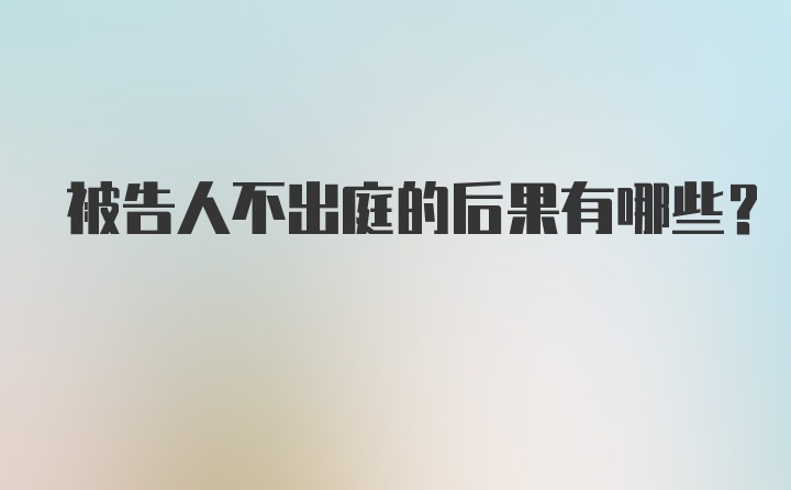 被告人不出庭的后果有哪些？