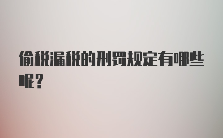 偷税漏税的刑罚规定有哪些呢？