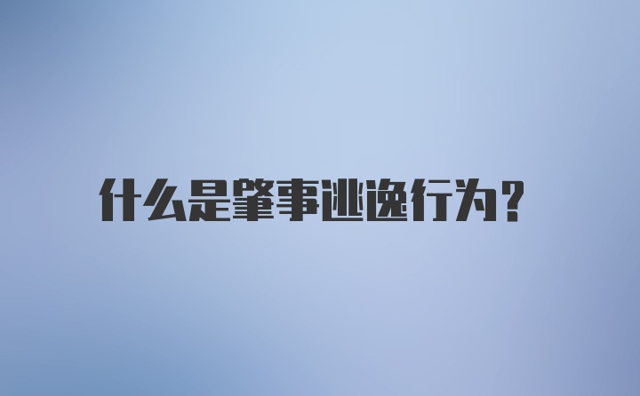 什么是肇事逃逸行为?