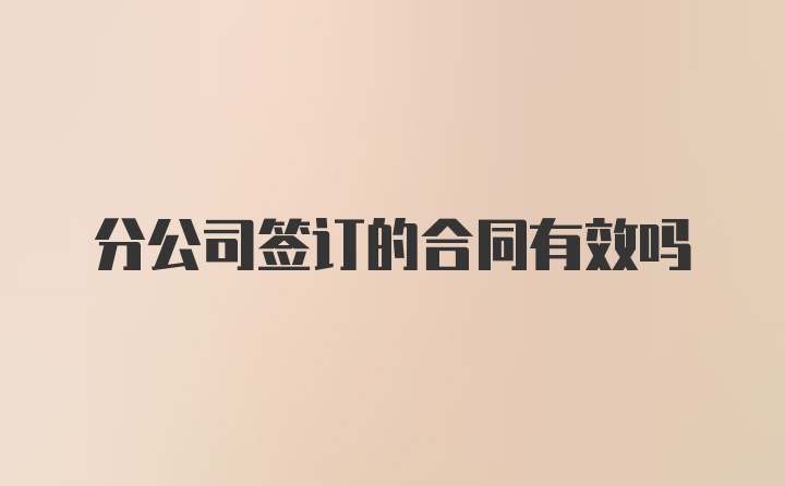 分公司签订的合同有效吗