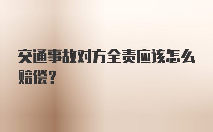 交通事故对方全责应该怎么赔偿？