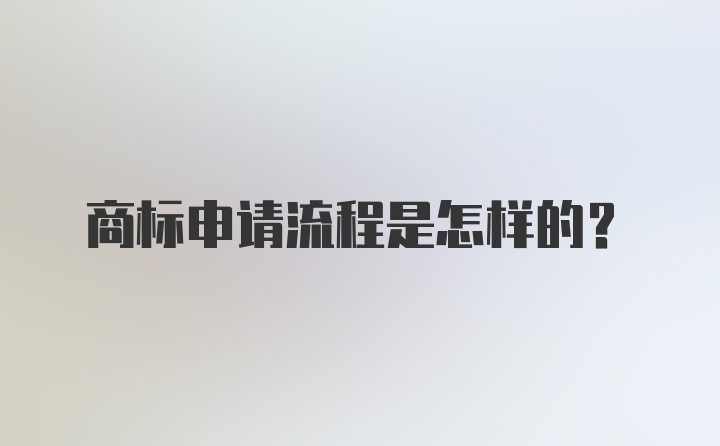 商标申请流程是怎样的？