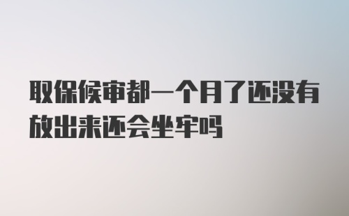 取保候审都一个月了还没有放出来还会坐牢吗